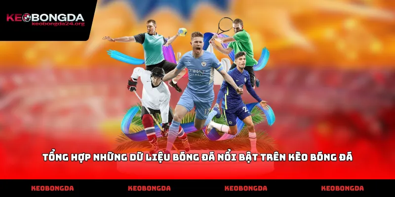 Tổng hợp những dữ liệu bóng đá nổi bật trên Kèo Bóng Đá